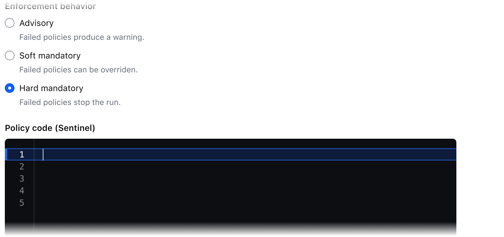 A partial form with a radio group labeled with "Enforement behavior" and then the options "Advisory" with helper text "failed policies produce a warning", "Soft mandatory" with helper text "Failed policies can be overriden", "Hard mandatory" with helper text "Failed policies stop the run". Then the Code Editor with an external acessible name/title "Policy code (Sentinel)"